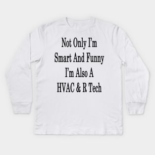 Not Only I'm Smart And Funny I'm Also A HVAC & R Tech Kids Long Sleeve T-Shirt